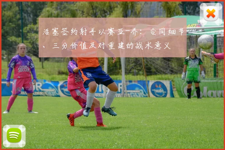 活塞签约射手以赛亚-乔：合同细节、三分价值及对重建的战术意义