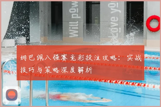 姆巴佩八强赛竞彩投注攻略:实战技巧与策略深度解析